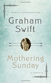 Mothering Sunday: A Romance - Graham Swift