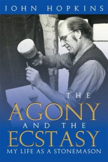 The Agony and the Ecstasy : My Life as a Stonemason - John Hopkins