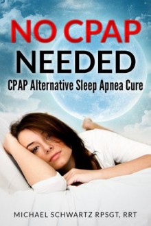 NO CPAP NEEDED: CPAP Alternative Sleep Apnea Cure - Michael Schwartz