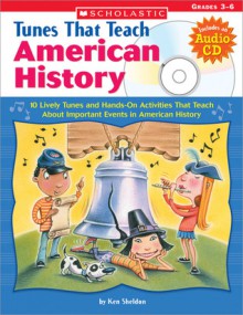 Tunes That Teach American History: 10 Lively Tunes and Hands-On Activities That Teach About Important Events in American History - Ken Sheldon