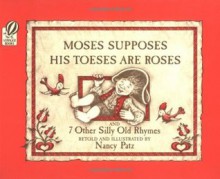 Moses Supposes His Toeses Are Roses: And 7 Other Silly Old Rhymes - Nancy Patz