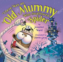 There Was an Old Mummy Who Swallowed a Spider - Jennifer Ward, Steve Gray