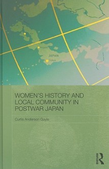 Women's History And Local Community In Postwar Japan - Curtis Anderson Gayle