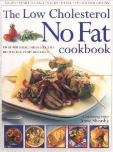 The Low Cholesterol No Fat Cookbook: Over 400 Deliciously Healthy Recipes for Every Occasion - Anne Sheasby