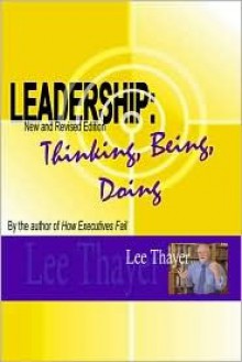 Leadership: Thinking, Being, Doing - Lee Thayer