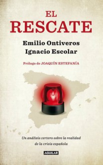 El rescate: Un análisis certero sobre la realidad de la crisis española - Emilio Ontiveros Baeza, Ignacio Escolar