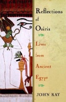 Reflections of Osiris: Lives from Ancient Egypt - John D. Ray