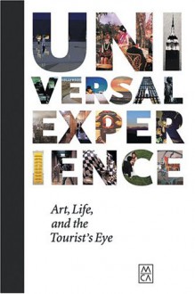 Universal Experience: Art, Life, And The Tourist'S Eye - Carol Becker, Alain de Boton, Robert Fitzpatrick, Martin Parr, Lucy Lippard, Susan Sontag, Maurizio Cattelan, Francesco Bonami, Nancy Spector, Thomas Struth