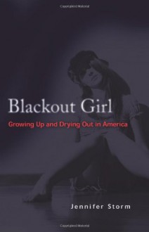 Blackout Girl: Growing Up and Drying Out in America - Jennifer Storm