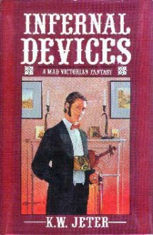 Infernal devices: A mad Victorian fantasy - K.W. Jeter