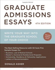 Graduate Admissions Essays: Write Your Way into the Graduate School of Your Choice - Donald Asher