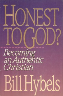 Honest to God?: Becoming an Authentic Christian - Bill Hybels