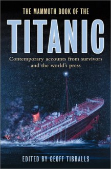 The Mammoth Book of the Titanic: Contemporary Accounts from Survivors and the World's Press - Geoff Tibballs