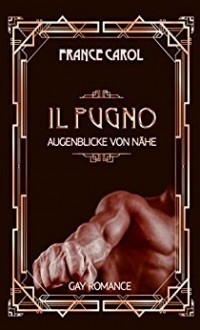 IL PUGNO - Augenblicke von Nähe - Caro Sodar, France Carol