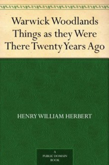 Warwick Woodlands Things as they Were There Twenty Years Ago - Henry William Herbert