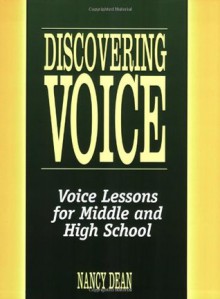 Discovering Voice: Voice Lessons for Middle and High School - Nancy Dean