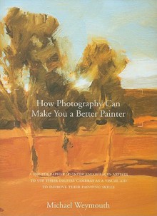 How Photography Can Make You a Better Painter - Michael Weymouth