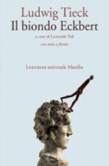 Il biondo Eckbert. Testo tedesco a fronte - Johann Ludwig Tieck, Leonardo Tofi