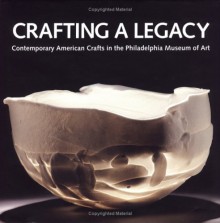 Crafting a Legacy: Contemporary American Crafts in the Philadelphia Museum of Art - Suzanne Ramljak