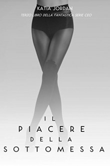 Il Piacere Della Sottomessa (Italian Edition) - Katia Jordan, Alice Arcoleo