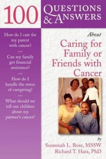 100 Questions & Answers About Caring for Family or Friends with Cancer - Susannah Rose