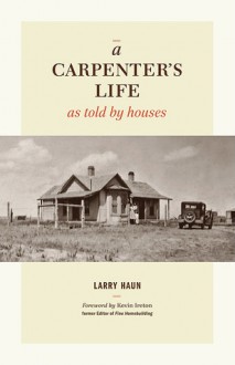 A Carpenter's Life as Told by Houses - Larry Haun, Kevin Ireton