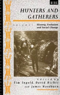 Hunters and Gatherers, Volume 1: History, Evolution and Social Change - Tim Ingold