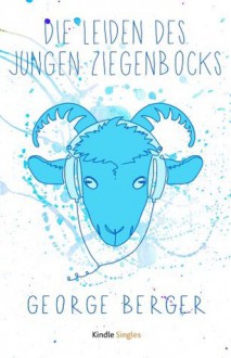 Die Leiden des jungen Ziegenbocks (Kindle Single) (German Edition) - George Berger, Juliane Lochner