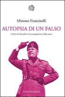 Autopsia di un falso : i diari di Mussolini e la manipolazione della storia - Mimmo Franzinelli