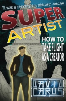 Super Artist: How To Take Flight As A Creator - David Carus