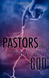 Pastors in the Hands of an Angry God - Stanley Smith