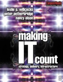 Making IT Count: Strategy, Delivery, Infrastructure (Computer Weekly Professional) - Nancy Olson, Leslie Willcocks, Peter Petherbridge