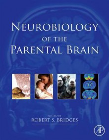 Neurobiology of the Parental Brain - Bridges, Robert Bridges