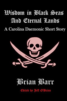 Wisdom in Black Seas and Eternal Lands (Carolina Daemonic Short Stories Book 2) - Jeff O'Brien, Brian Barr