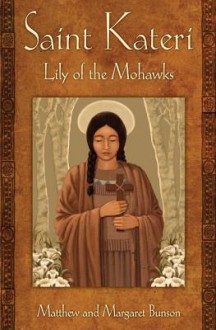 St Kateri: Lily of the Mohawks - Matthew Bunson