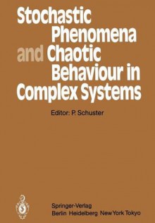 Stochastic Phenomena and Chaotic Behaviour in Complex Systems: Proceedings of the Fourth Meeting of the UNESCO Working Group on Systems Analysis Flattnitz, Karnten, Austria, June 6 10, 1983 - Peter Schuster