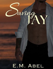 Saving Jay (Breaking Free Book 3) - E.M. Abel