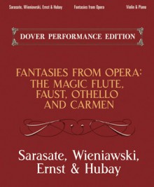 Fantasies from Opera for Violin and Piano: Carmen, Faust, The Magic Flute and Otello - Henryk Wieniawski, Max Ernst, Pablo de Sarasate, Jeno Hubay