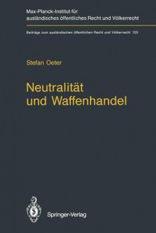 Neutralitat Und Waffenhandel / Neutrality and Arms Transfers: Neutrality and Arms Transfers - Stefan Oeter