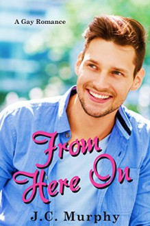 From Here On: MM Gay Romance Novella (New Adult Contemporary Romance, LGBT Fiction) - J.C. Murphy