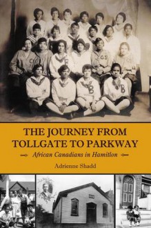 The Journey from Tollgate to Parkway: African Canadians in Hamilton - Shadd Adrienne