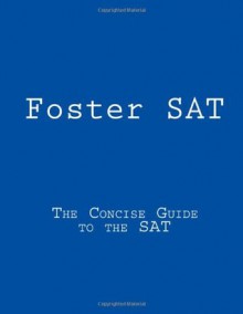 Foster SAT: The Concise Guide to the SAT - Ben Foster