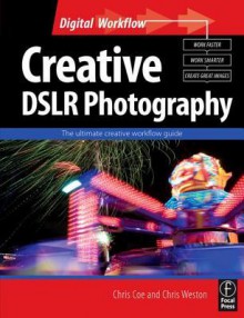 Creative DSLR Photography: The Ultimate Creative Workflow Guide - Chris Coe