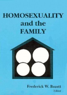 Homosexuality and the Family - Frederick Bozett, Patricia Forni Dean