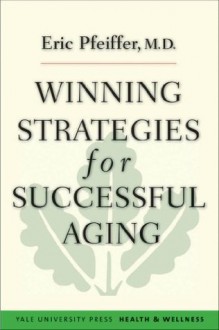 Winning Strategies for Successful Aging (Yale University Press Health & Wellness) - Eric Pfeiffer