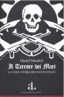 Il terrore dei mari: La vera storia dei nuovi pirati - Daniel Sekulic, Nello Giugliano