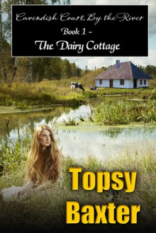The Dairy Cottage (Cavendish Court, By the River, Book 1) - Topsy Baxter