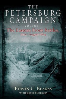 The Petersburg Campaign: The Eastern Front Battles, June - August 1864, Volume 1 - Edwin C. Bearss