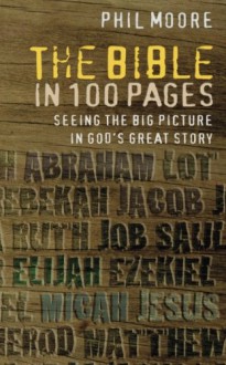 The Bible in 100 Pages: Seeing the Big Picture in God's Great Story - Phil Moore