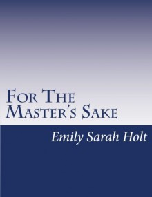 For The Master's Sake - Emily Sarah Holt